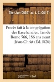  Tite-Live - Procès fait à la congrégation des Bacchanales, l'an de Rome 566, 186 ans avant Jésus-Christ.