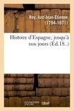 Just-Jean-Etienne Roy - Histoire d'Espagne, jusqu'à nos jours.