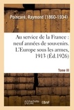 Raymond Poincaré - Au service de la France, neuf années de souvenirs. Tome III. L'Europe sous les armes, 1913.