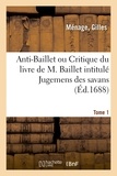 Gilles Ménage - Anti-Baillet ou Critique du livre de M. Baillet intitulé Jugemens des savans. Tome 1.