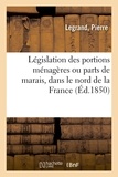 Pierre Legrand - Législation des portions ménagères ou parts de marais, dans le nord de la France.