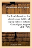 De quincy antoine Quatremère - Sur les réclamations des directeurs de théâtre et la propriété des auteurs dramatiques, rapport.
