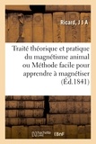 J j a Ricard - Traité théorique et pratique du magnétisme animal ou Méthode facile pour apprendre à magnétiser.