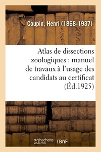 Henri Coupin - Atlas de dissections zoologiques : manuel de travaux pratiques à l'usage des candidats au certificat.