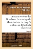 Horace-Napoléon Raisson - Amours secrètes des Bourbons, depuis le mariage de Marie-Antoinette jusqu'à la chute de Charles X.