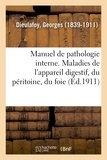 Georges Dieulafoy - Manuel de pathologie interne - Maladies de l'appareil digestif, du péritoine, du foie et du pancréas.