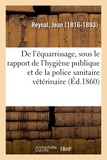Jean Reynal - De l'équarrissage, sous le rapport de l'hygiène publique et de la police sanitaire vétérinaire.