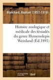 Raphaël Blanchard - Histoire zoologique et médicale des téniadés du genre Hymenolepis Weinland.