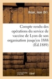 Jean Boyer - Compte rendu des opérations du service de vaccine de Lyon de son organisation jusqu'en 1888.