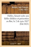 Jean François Boisard - Fables, faisant suite aux fables dédiées et présentées au Roi, le 2 de juin 1817.