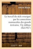Antoine Albalat - Le travail du style enseigné par les corrections manuscrites des grands écrivains. 12e édition.