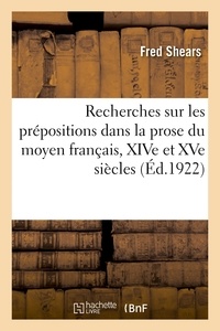Fred Shears - Recherches sur les prépositions dans la prose du moyen français, XIVe et XVe siècles.