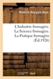 Maurice bourgain Beau - L'Industrie fromagère. La Science fromagère, avec 13 figures. La Pratique fromagère, avec 68 figures.