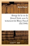 Blaise Pascal - Abrégé de la vie de Jésus-Christ, avec le testament de Blaise Pascal.