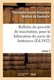 De dombasle christophe-joseph- Mathieu - Bulletin du procédé de macération, pour la fabrication du sucre de betteraves. Cahier 2.