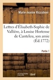 Marie-Jeanne Riccoboni - Lettres d'Élisabeth-Sophie de Vallière, à Louise Hortense de Canteleu, son amie. Partie 1.