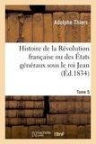 Adolphe Thiers et Félix Bodin - Histoire de la Révolution française ou des États généraux sous le roi Jean. Tome 5 - accompagnée d'une histoire de la révolution de 1355.