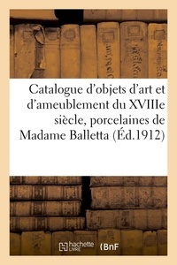 Jules-Eugène Feral et Georges Guillaume - Catalogue d'objets d'art et d'ameublement du XVIIIe siècle et autres, porcelaines de Sèvres - pâte tendre, et de Saxe, tableaux anciens et modernes de Madame Balletta.