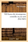 Paul Siraudin et Victor Bernard - 500 francs de récompense, comédie en un acte.