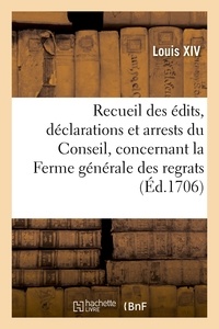 Xiv Louis - Recueil des édits, déclarations et arrests du Conseil, concernant la Ferme générale des regrats - de France.
