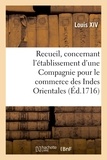 Xiv Louis - Recueil des déclarations, arrests, statuts, ordonnances et règlemens - concernant l'établissement d'une Compagnie pour le commerce des Indes Orientales.