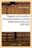 Charles Blarez et D'hygiène publique et de salub Conseil - Rapport sur les matières colorantes destinées à colorer artificiellement les vins.