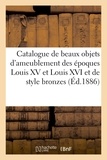 Xv Louis - Catalogue de beaux objets d'ameublement des époques Louis XV et Louis XVI et de style bronzes - anciens et modernes, bijoux enrichis de diamants, objets de curiosité, tableaux anciens et modernes.