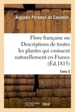 Augustin pyramus Candolle - Flore française ou Descriptions de toutes les plantes qui croissent naturellement en France - disposées selon une nouvelle méthode d'analyse. Tome 5.