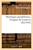 Arthur Armaingaud - Montaigne pamphlétaire, l'énigme du contr'un.