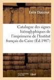 Emile Chassinat - Catalogue des signes hiéroglyphiques de l'imprimerie de l'Institut français du Caire.