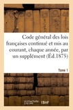 Émile Durand et Emile Paultre - Code général des lois françaises continué et mis au courant, chaque année, par un supplément. Tome 1 - contenant les codes ordinaires et toutes les lois usuelles d'un intérêt général.