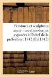 Des science Academie - Notice sur les peintures et sculptures anciennes et modernes - exposées à l'hôtel de la préfecture, 1842.