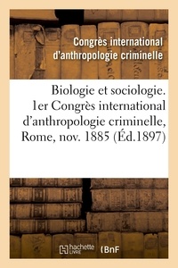 International d'anthropologie Congrès - Biologie et sociologie. 1er Congrès international d'anthropologie criminelle, Rome, novembre 1885.