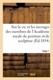 Louis Dussieux et Eudore Soulié - Mémoires inédits sur la vie et les ouvrages des membres de l'Académie royale - de peinture et de sculpture. Tome 1.