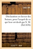 Xiii Louis - Déclaration en faveur des Suisses, pour l'acquit de ce qui leur est deub par S. M..