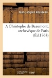 Jean-Jacques Rousseau - A Christophe de Beaumont, archevêque de Paris.
