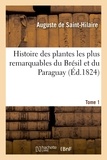 Auguste Saint-hilaire - Histoire des plantes les plus remarquables du Brésil et du Paraguay. Tome 1.