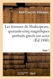 Abel-François Villemain - Les femmes de Shakespeare, quarante-cinq magnifiques portraits gravés sur acier - par les plus célèbres artistes de Londres, accompagnés de notices critiques et littéraires. Tome 1.