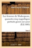 Abel-François Villemain - Les femmes de Shakespeare, quarante-cinq magnifiques portraits gravés sur acier - par les plus célèbres artistes de Londres, accompagnés de notices critiques et littéraires. Tome 2.