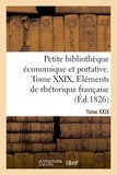  XXX - Petite bibliothèque économique et portative. Tome XXIX. Eléments de rhétorique française - ou Collection de résumés sur l'histoire et les sciences.