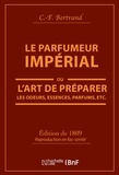 C.-F. Bertrand - Le parfumeur impérial - L'art de préparer les odeurs, essences, parfums, etc..