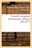 Villarceau antoine joseph fran Yvon - Nouvelle navigation astronomique. Théorie.