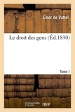 Emer Vattel et James Mackintosh - Le droit des gens. Tome 1 - Principes de la loi naturelle appliquée à la conduite et aux affaires des nations et des souverains.