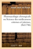 Joseph jakob Plenck - Pharmacologie chirurgicale, ou Science des médicamens externes et internes - requis pour guérir les maladies chirurgicales, suivie d'un Traité de pharmacie.
