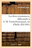 Florimond Levol - Les deux renaissances, dithyrambe à S. M. Victor-Emmanuel, roi d'Italie.