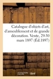 Arthur Bloche - Catalogue d'objets d'art, d'ameublement et de grande décoration - Vente, 29-30 mars 1897.