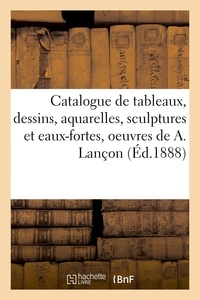 Hachette BNF - Catalogue de tableaux, dessins, aquarelles, sculptures et eaux-fortes, oeuvres de Auguste Lançon.
