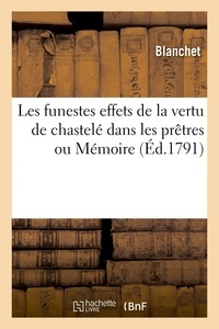  Blanchet - Les funestes effets de la vertu de chastelé dans les prêtres ou Mémoire - Avec des Observations médicales, suivi d'une Adresse à l'Assemblée nationale le 12 juin 1790.