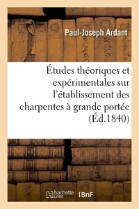 Paul-Joseph Ardant - Études théoriques et expérimentales sur l'établissement des charpentes à grande portée.