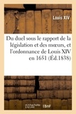 Xiv Louis - Du duel sous le rapport de la législation et des moeurs, suivi de l'ordonnance de Louis XIV en 1651 - du réquisitoire de M. Dupin, procureur général et de l'arrêt de la Cour de cassation du 22 juin 1837.